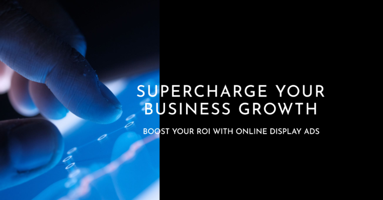 Supercharge Your Business Growth with Online Display Ads: The ROI-Boosting Secret Weapon!